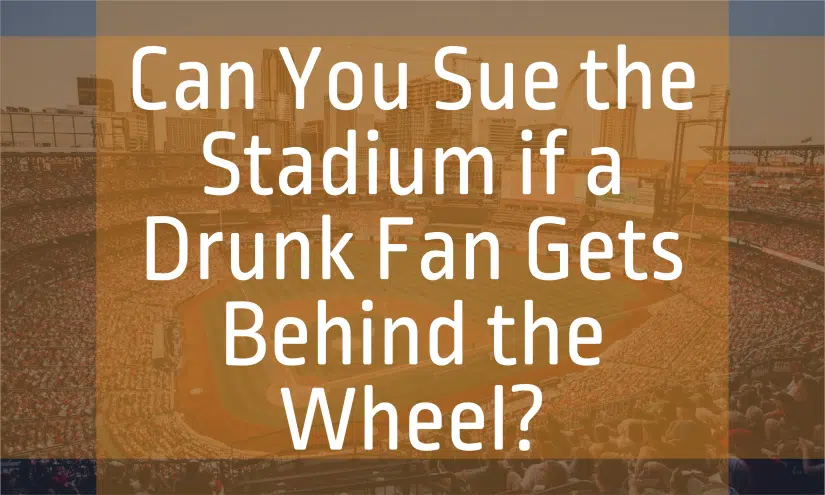 Image for Can You Sue the Stadium if a Drunk Fan Gets Behind the Wheel? post